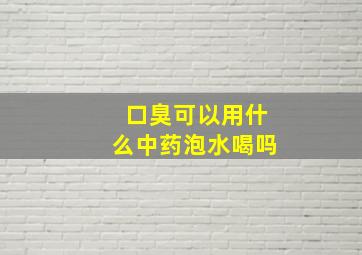 口臭可以用什么中药泡水喝吗