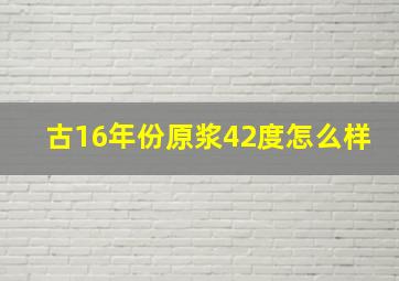 古16年份原浆42度怎么样