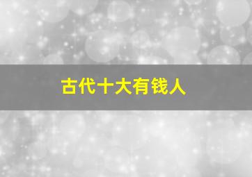 古代十大有钱人