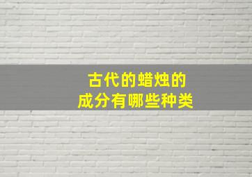 古代的蜡烛的成分有哪些种类