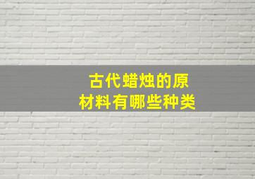 古代蜡烛的原材料有哪些种类