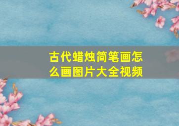 古代蜡烛简笔画怎么画图片大全视频