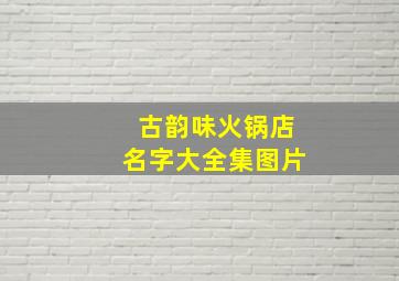 古韵味火锅店名字大全集图片