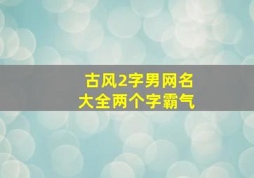 古风2字男网名大全两个字霸气