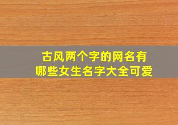 古风两个字的网名有哪些女生名字大全可爱