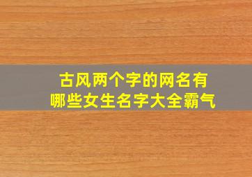 古风两个字的网名有哪些女生名字大全霸气