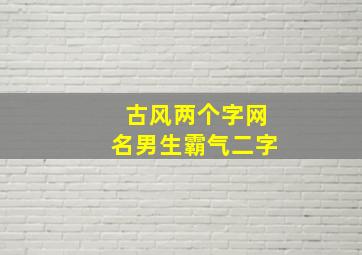 古风两个字网名男生霸气二字