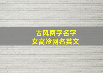 古风两字名字女高冷网名英文