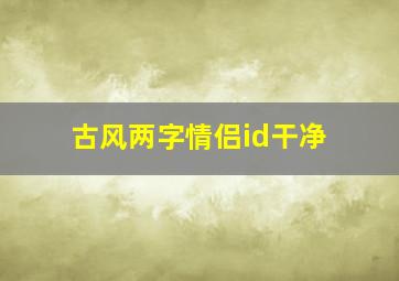 古风两字情侣id干净