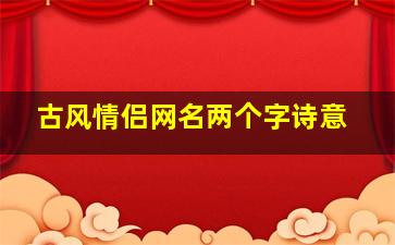 古风情侣网名两个字诗意