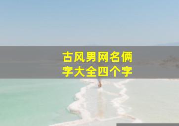 古风男网名俩字大全四个字