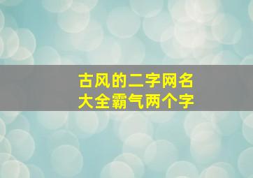 古风的二字网名大全霸气两个字