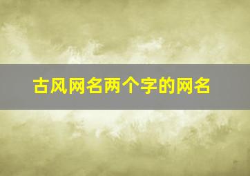 古风网名两个字的网名