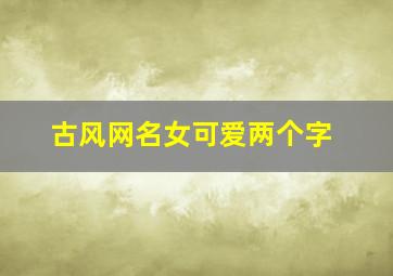 古风网名女可爱两个字