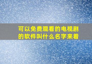 可以免费观看的电视剧的软件叫什么名字来着