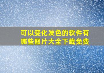 可以变化发色的软件有哪些图片大全下载免费