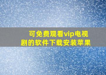 可免费观看vip电视剧的软件下载安装苹果