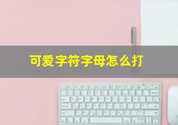 可爱字符字母怎么打