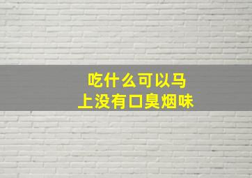 吃什么可以马上没有口臭烟味