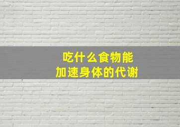 吃什么食物能加速身体的代谢