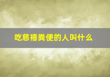 吃慈禧粪便的人叫什么