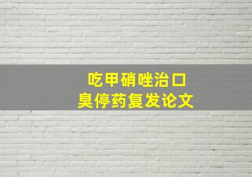 吃甲硝唑治口臭停药复发论文