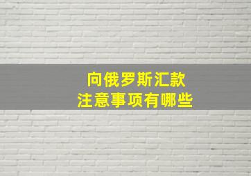 向俄罗斯汇款注意事项有哪些