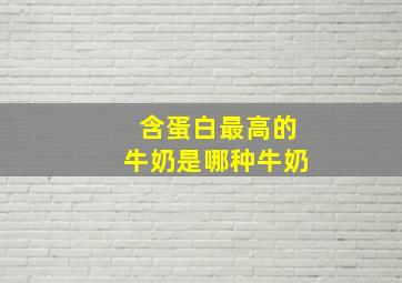 含蛋白最高的牛奶是哪种牛奶