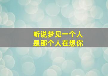 听说梦见一个人是那个人在想你