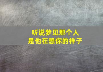 听说梦见那个人是他在想你的样子