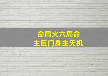 命局火六局命主巨门身主天机