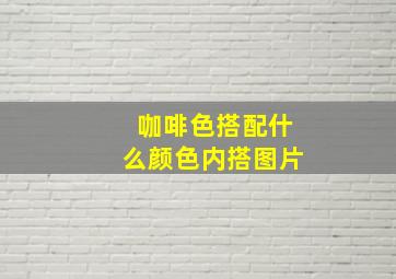 咖啡色搭配什么颜色内搭图片