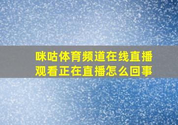 咪咕体育频道在线直播观看正在直播怎么回事