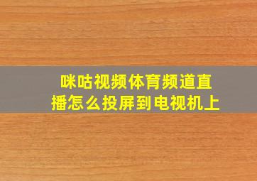 咪咕视频体育频道直播怎么投屏到电视机上