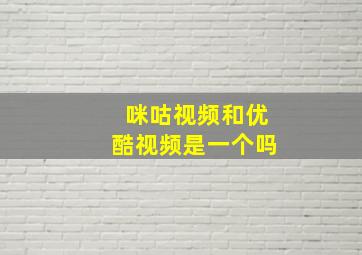 咪咕视频和优酷视频是一个吗