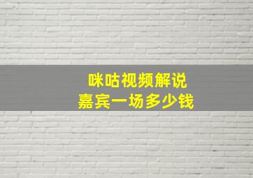 咪咕视频解说嘉宾一场多少钱