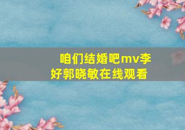 咱们结婚吧mv李好郭晓敏在线观看