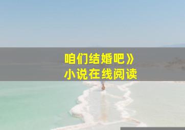 咱们结婚吧》小说在线阅读