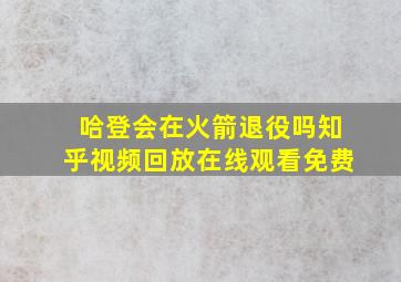 哈登会在火箭退役吗知乎视频回放在线观看免费