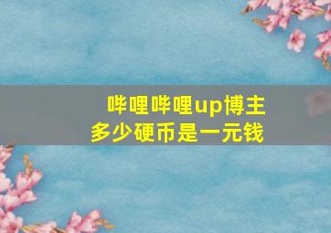 哔哩哔哩up博主多少硬币是一元钱