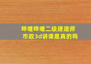 哔哩哔哩二级建造师市政3d讲课是真的吗