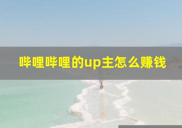 哔哩哔哩的up主怎么赚钱