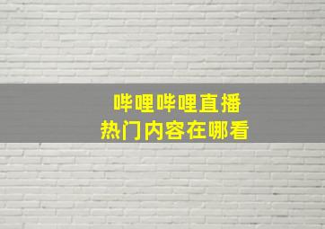 哔哩哔哩直播热门内容在哪看