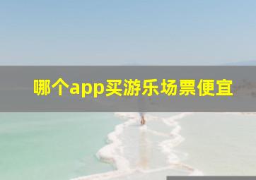 哪个app买游乐场票便宜