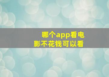 哪个app看电影不花钱可以看