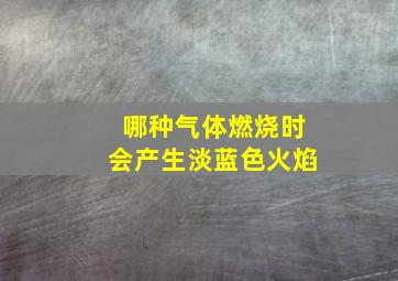 哪种气体燃烧时会产生淡蓝色火焰