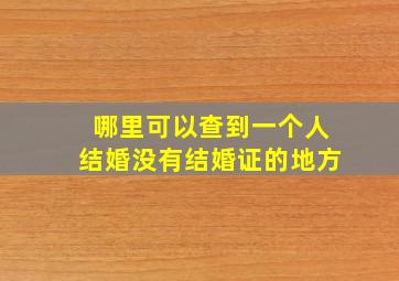 哪里可以查到一个人结婚没有结婚证的地方