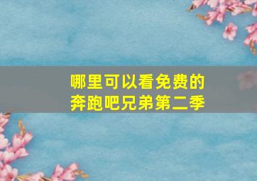 哪里可以看免费的奔跑吧兄弟第二季