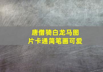 唐僧骑白龙马图片卡通简笔画可爱