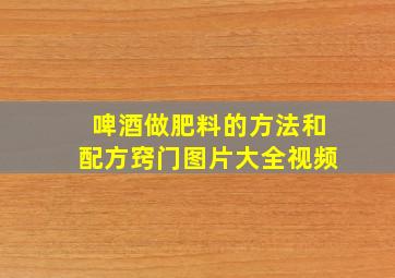 啤酒做肥料的方法和配方窍门图片大全视频